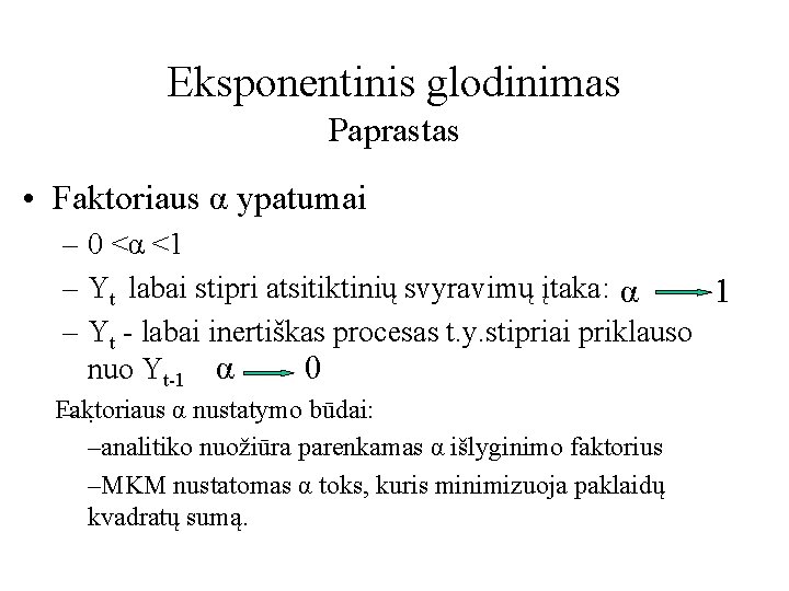 Eksponentinis glodinimas Paprastas • Faktoriaus α ypatumai – 0 <α <1 – Yt labai