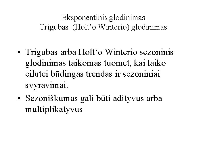 Eksponentinis glodinimas Trigubas (Holt’o Winterio) glodinimas • Trigubas arba Holt‘o Winterio sezoninis glodinimas taikomas
