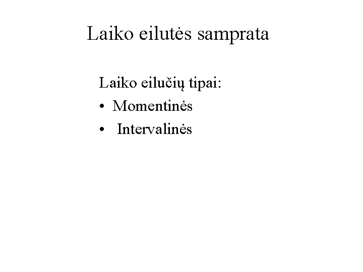 Laiko eilutės samprata Laiko eilučių tipai: • Momentinės • Intervalinės 