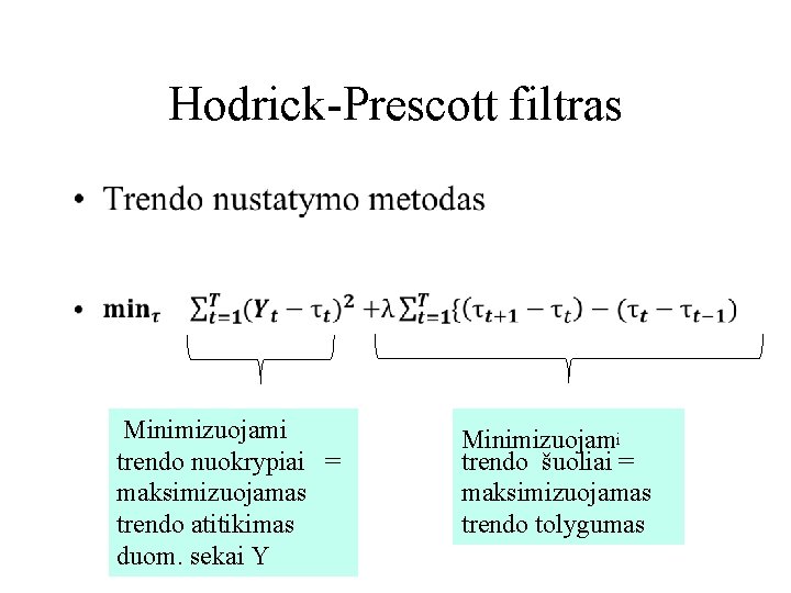 Hodrick-Prescott filtras • Minimizuojami trendo nuokrypiai = maksimizuojamas trendo atitikimas duom. sekai Y Minimizuojami