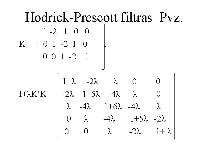 Hodrick-Prescott filtras Pvz. 1 -2 1 0 0 K= 0 1 -2 1 0