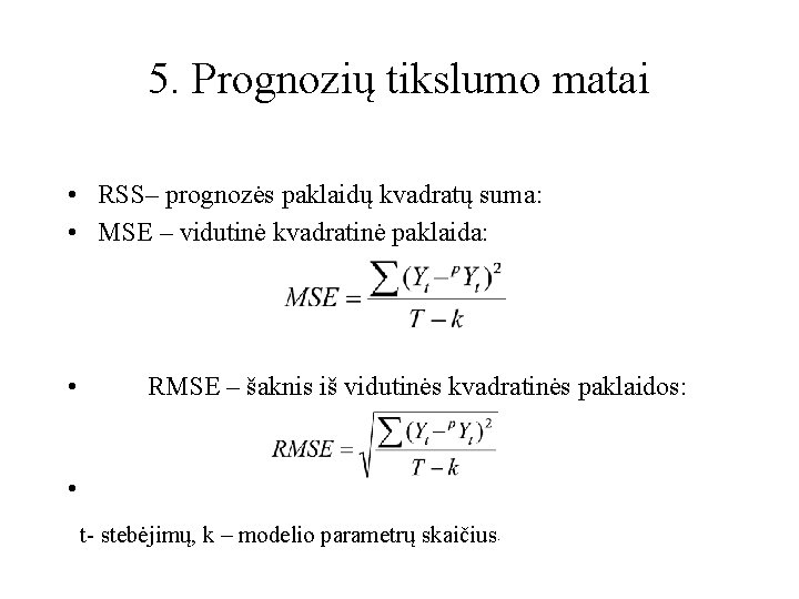 5. Prognozių tikslumo matai • RSS– prognozės paklaidų kvadratų suma: • MSE – vidutinė