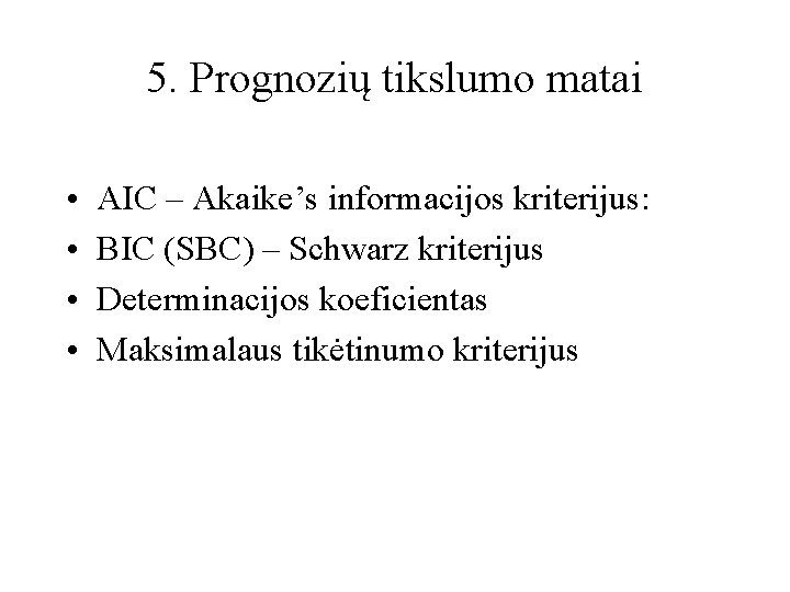 5. Prognozių tikslumo matai • • AIC – Akaike’s informacijos kriterijus: BIC (SBC) –
