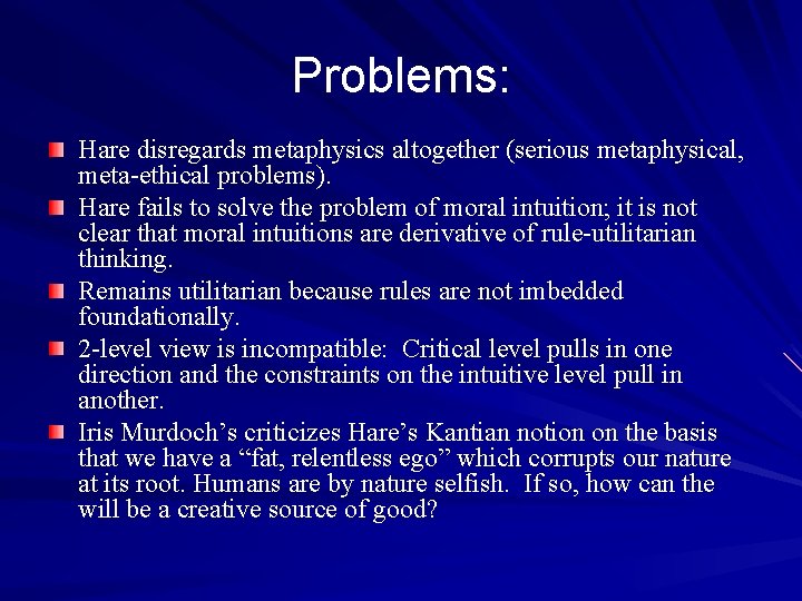 Problems: Hare disregards metaphysics altogether (serious metaphysical, meta-ethical problems). Hare fails to solve the