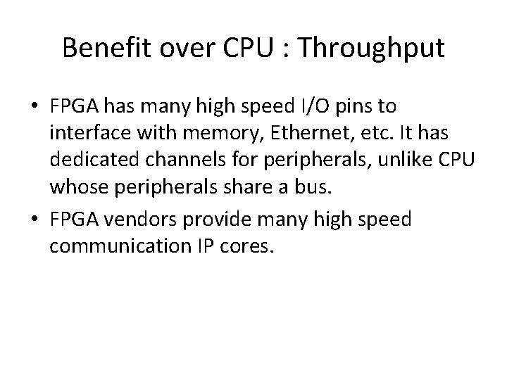 Benefit over CPU : Throughput • FPGA has many high speed I/O pins to Benefit over CPU : Throughput • FPGA has many high speed I/O pins to