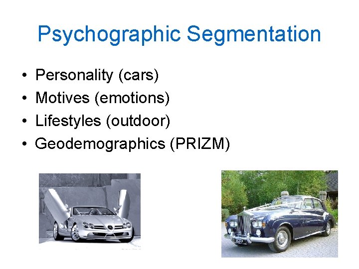 Psychographic Segmentation • • Personality (cars) Motives (emotions) Lifestyles (outdoor) Geodemographics (PRIZM) 