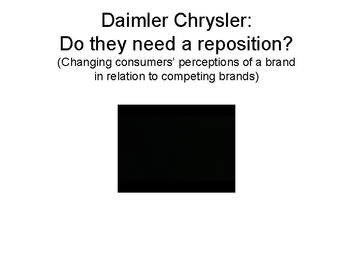 Daimler Chrysler: Do they need a reposition? (Changing consumers’ perceptions of a brand in