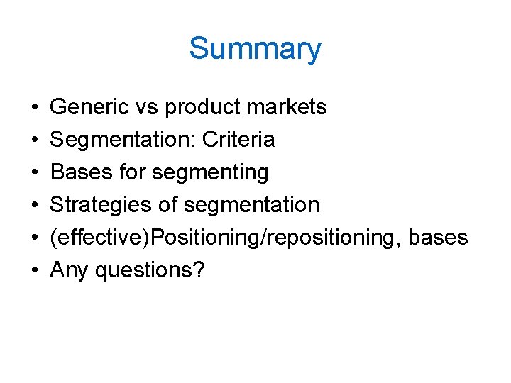Summary • • • Generic vs product markets Segmentation: Criteria Bases for segmenting Strategies