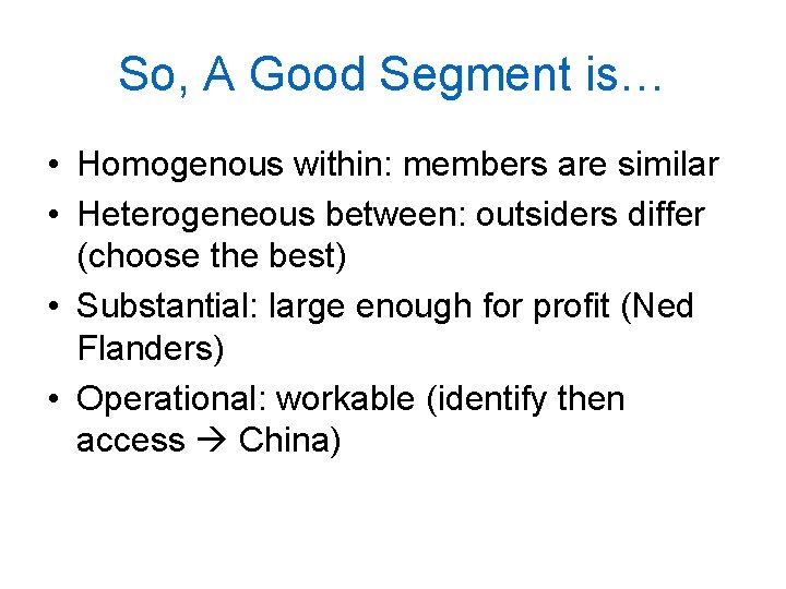 So, A Good Segment is… • Homogenous within: members are similar • Heterogeneous between: