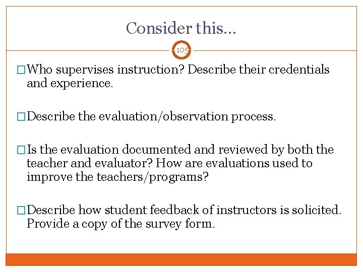 Consider this… 105 �Who supervises instruction? Describe their credentials and experience. �Describe the evaluation/observation