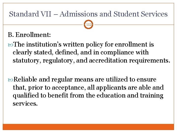 Standard VII – Admissions and Student Services 112 B. Enrollment: The institution’s written policy