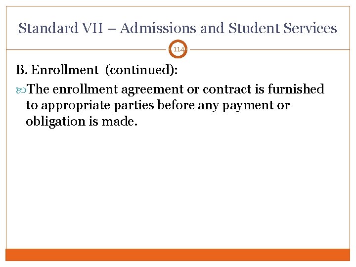 Standard VII – Admissions and Student Services 114 B. Enrollment (continued): The enrollment agreement