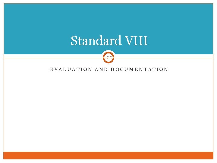 Standard VIII 120 EVALUATION AND DOCUMENTATION 