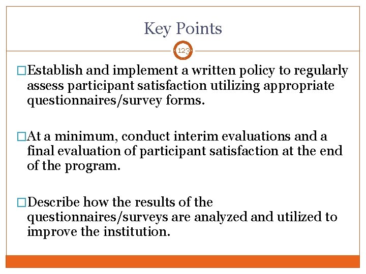 Key Points 123 �Establish and implement a written policy to regularly assess participant satisfaction