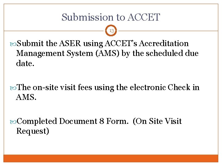 Submission to ACCET 13 Submit the ASER using ACCET’s Accreditation Management System (AMS) by