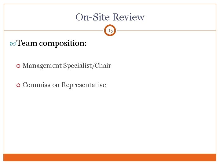 On-Site Review 15 Team composition: Management Specialist/Chair Commission Representative 