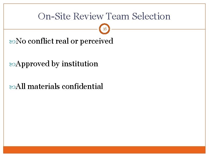 On-Site Review Team Selection 16 No conflict real or perceived Approved by institution All