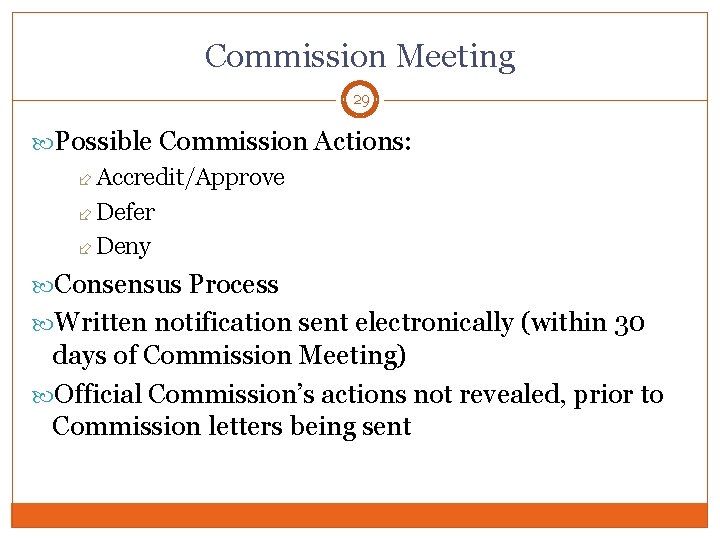 Commission Meeting 29 Possible Commission Actions: Accredit/Approve Defer Deny Consensus Process Written notification sent