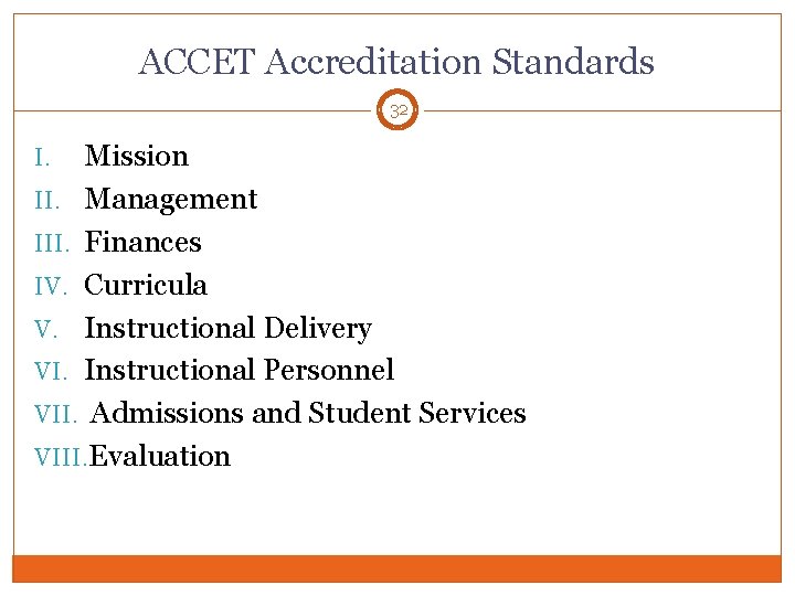 ACCET Accreditation Standards 32 Mission II. Management III. Finances IV. Curricula V. Instructional Delivery