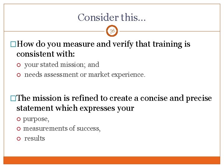 Consider this… 36 �How do you measure and verify that training is consistent with: