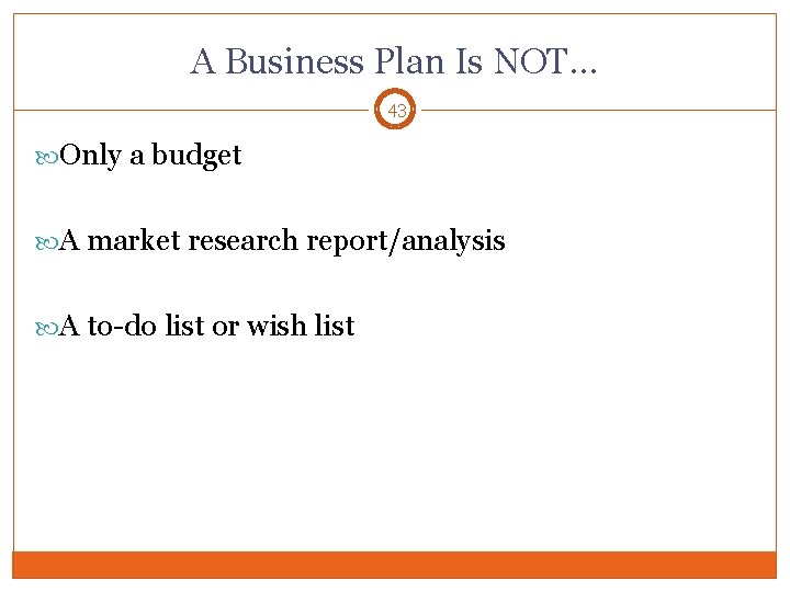 A Business Plan Is NOT… 43 Only a budget A market research report/analysis A