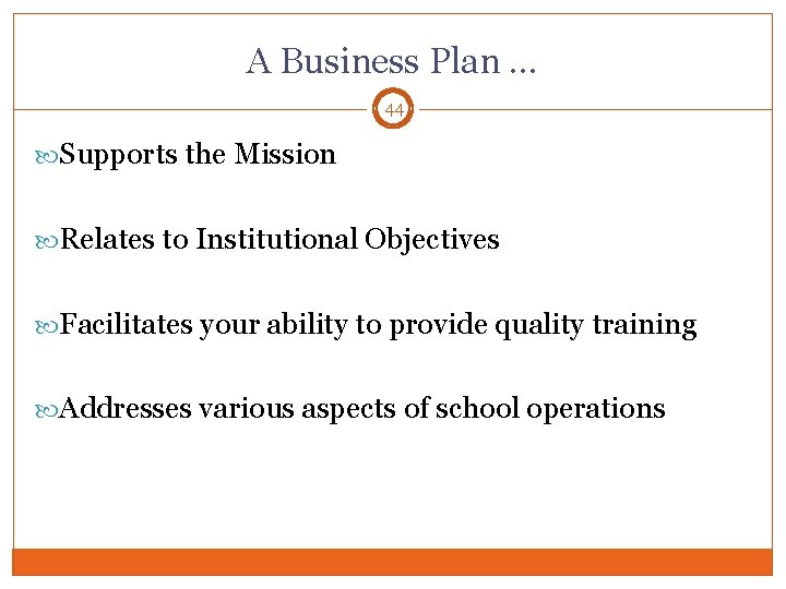 A Business Plan … 44 Supports the Mission Relates to Institutional Objectives Facilitates your