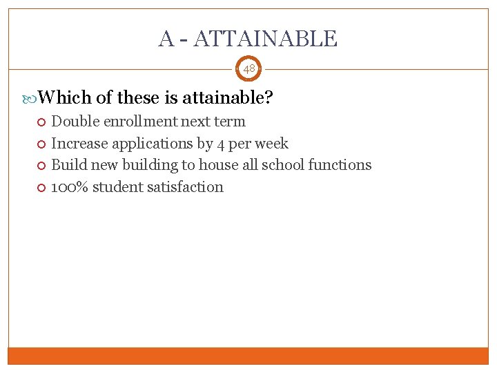 A - ATTAINABLE 48 Which of these is attainable? Double enrollment next term Increase