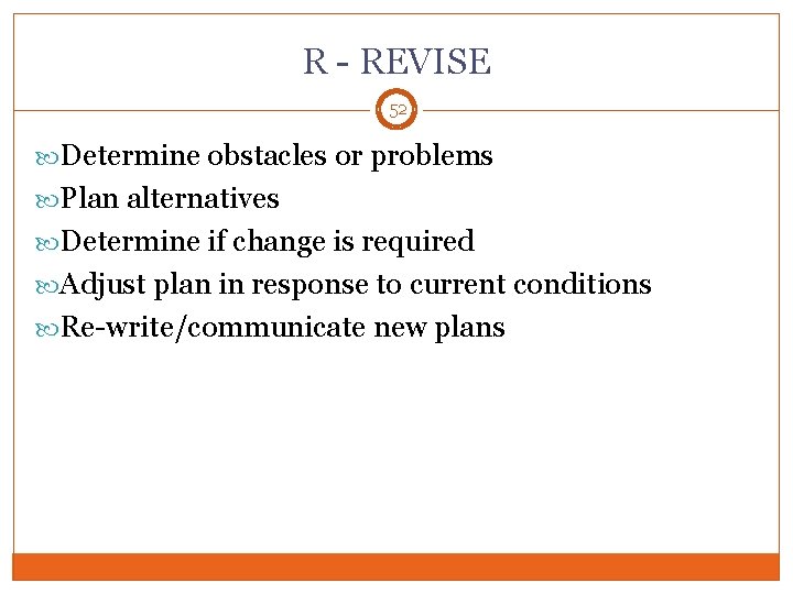 R - REVISE 52 Determine obstacles or problems Plan alternatives Determine if change is