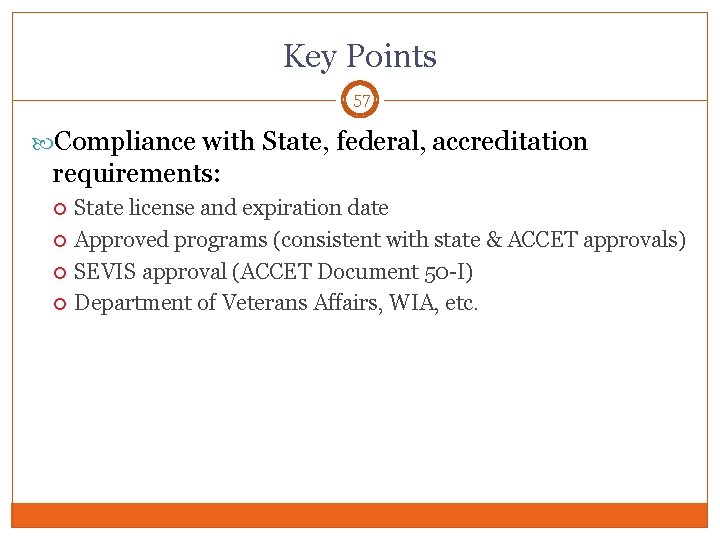 Key Points 57 Compliance with State, federal, accreditation requirements: State license and expiration date