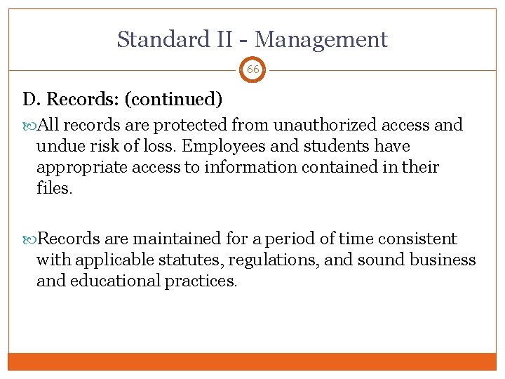 Standard II - Management 66 D. Records: (continued) All records are protected from unauthorized