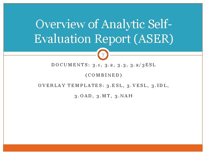 Overview of Analytic Self. Evaluation Report (ASER) 7 DOCUMENTS: 3. 1, 3. 2, 3.