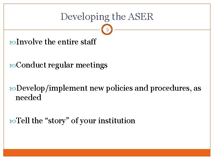Developing the ASER 9 Involve the entire staff Conduct regular meetings Develop/implement new policies