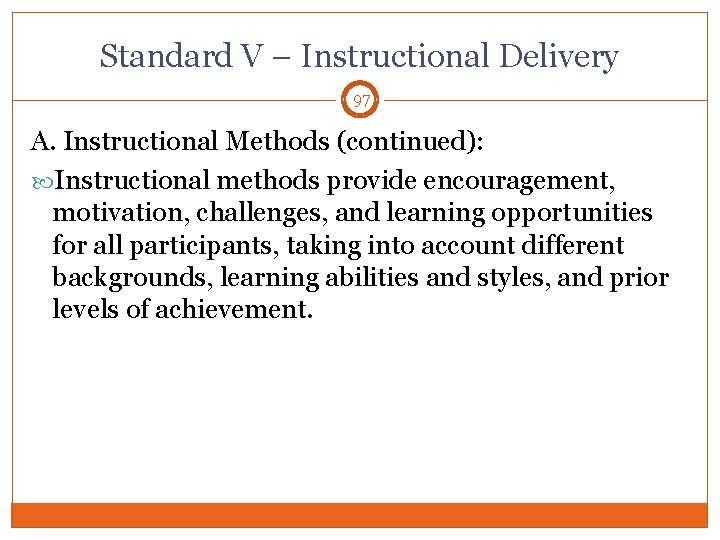 Standard V – Instructional Delivery 97 A. Instructional Methods (continued): Instructional methods provide encouragement,