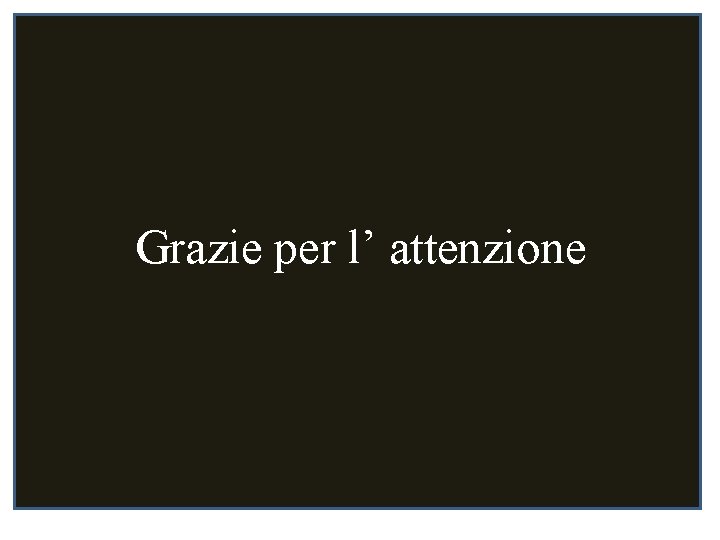 Grazie per l’ attenzione Grazie per l’ attenzione