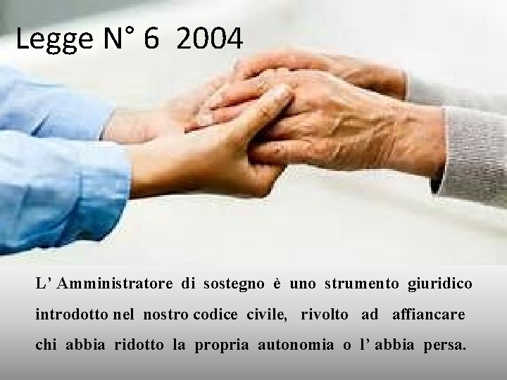 Legge N° 6 2004 L’ Amministratore di sostegno è uno strumento giuridico introdotto nel Legge N° 6 2004 L’ Amministratore di sostegno è uno strumento giuridico introdotto nel