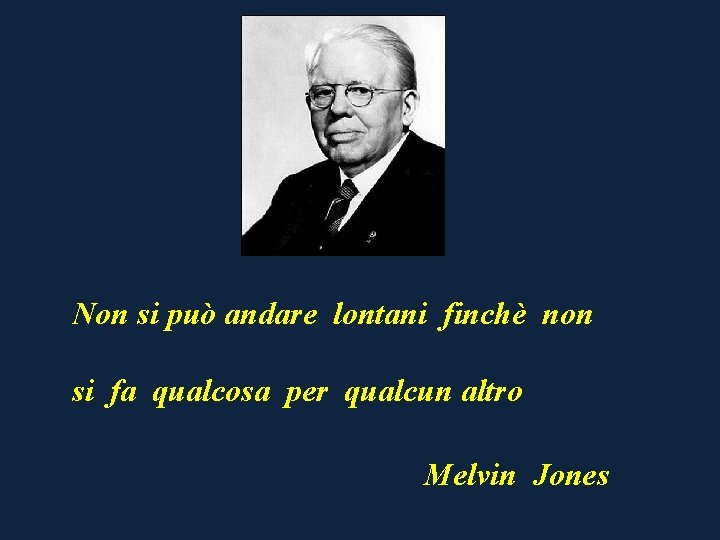 Non si può andare lontani finchè non si fa qualcosa per qualcun altro Melvin Non si può andare lontani finchè non si fa qualcosa per qualcun altro Melvin
