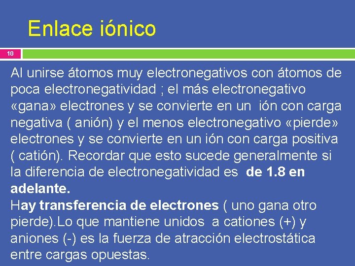 Enlace iónico 10 Al unirse átomos muy electronegativos con átomos de poca electronegatividad ;