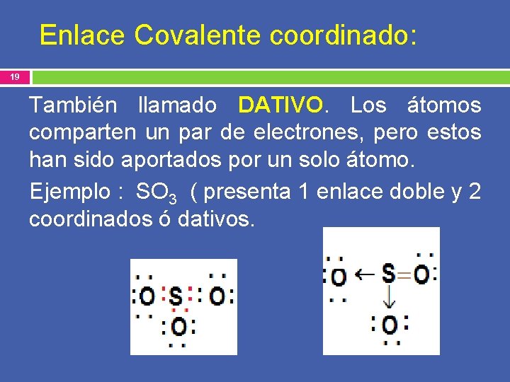 Enlace Covalente coordinado: 19 También llamado DATIVO. Los átomos comparten un par de electrones,