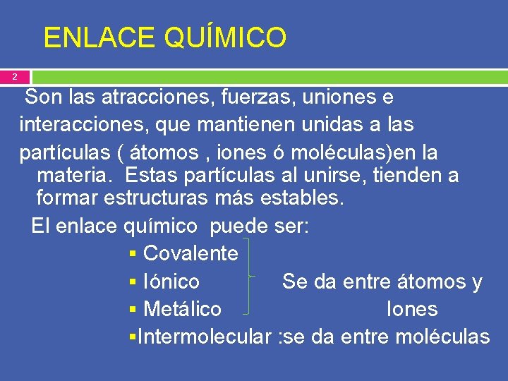 ENLACE QUÍMICO 2 Son las atracciones, fuerzas, uniones e interacciones, que mantienen unidas a