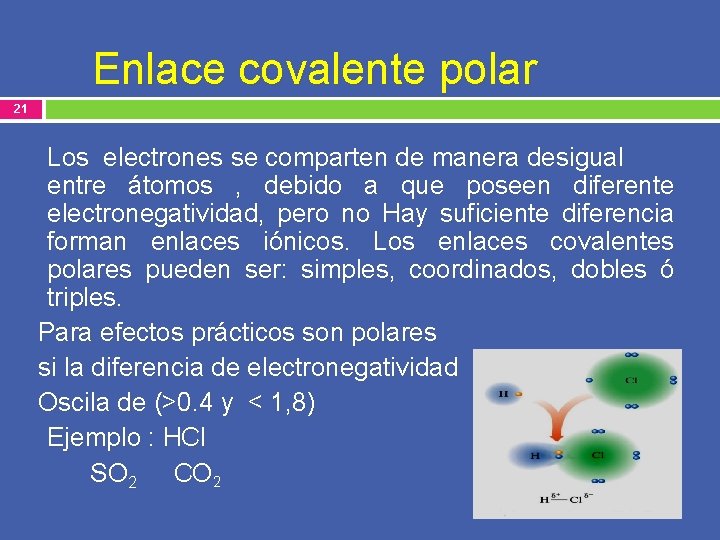 Enlace covalente polar 21 Los electrones se comparten de manera desigual entre átomos ,