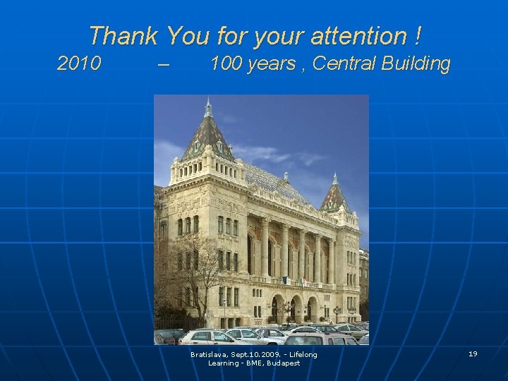 Thank You for your attention ! 2010 – 100 years , Central Building Bratislava,