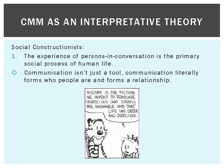 CMM AS AN INTERPRETATIVE THEORY Social Constructionists: 1. The experience of persons-in-conversation is the