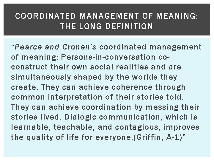 COORDINATED MANAGEMENT OF MEANING: THE LONG DEFINITION “Pearce and Cronen’s coordinated management of meaning: