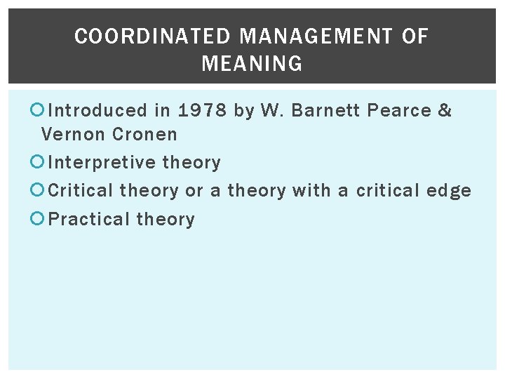 COORDINATED MANAGEMENT OF MEANING Introduced in 1978 by W. Barnett Pearce & Vernon Cronen