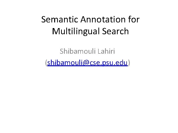 Semantic Annotation for Multilingual Search Shibamouli Lahiri (shibamouli@cse. psu. edu) 