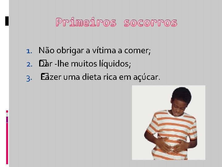 Primeiros socorros 1. Não obrigar a vítima a comer; 2. � Dar -lhe muitos