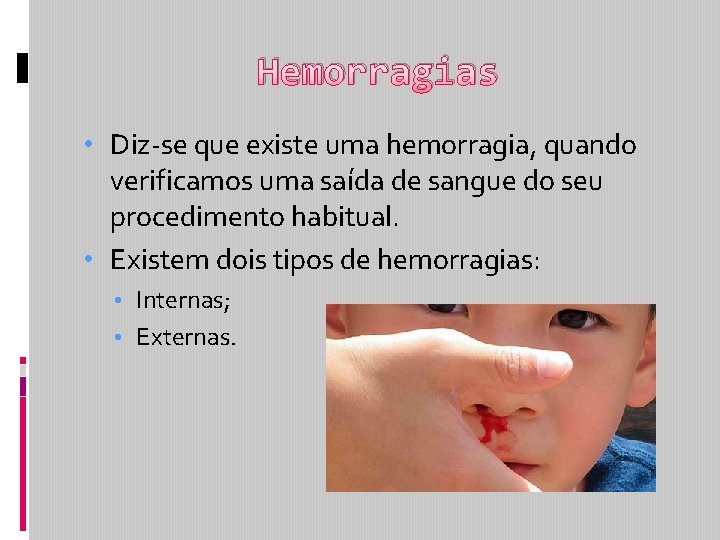 Hemorragias • Diz-se que existe uma hemorragia, quando verificamos uma saída de sangue do