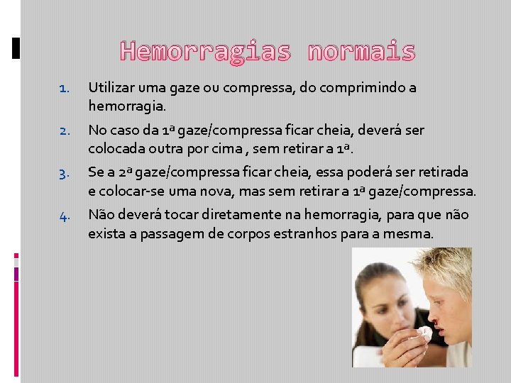 Hemorragias normais 1. Utilizar uma gaze ou compressa, do comprimindo a hemorragia. 2. No