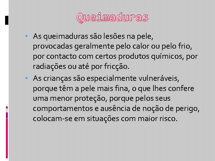 Queimaduras • As queimaduras são lesões na pele, provocadas geralmente pelo calor ou pelo