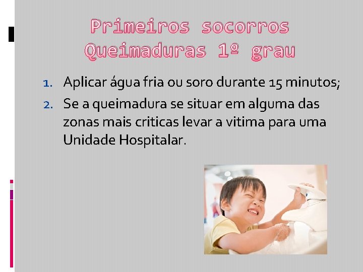 Primeiros socorros Queimaduras 1º grau 1. Aplicar água fria ou soro durante 15 minutos;